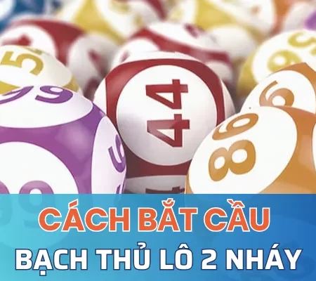 Cách bắt cầu bạch thủ lô 2 nháy chuẩn hốt bạc cho tân thủ