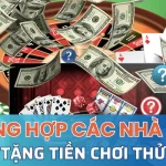 Danh sách các nhà cái tặng tiền cho người chơi trải nghiệm