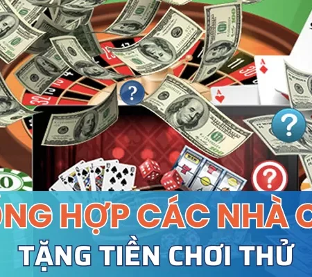 Tổng hợp các nhà cái tặng tiền chơi thử