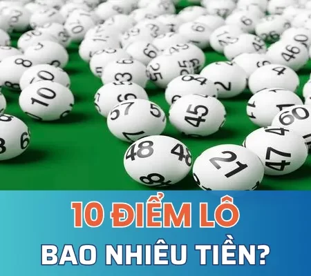 10 điểm lô bao nhiêu tiền? Cách tính điểm chuẩn xác nhất